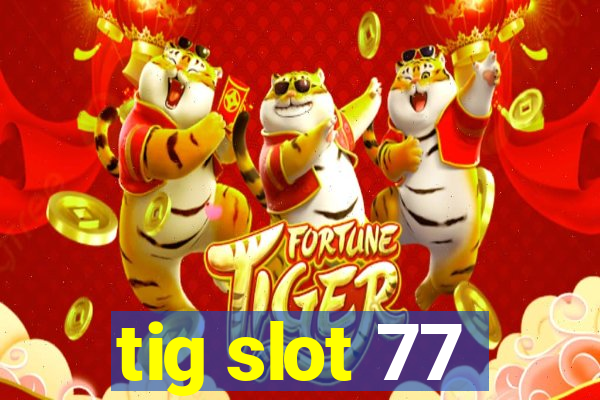 tig slot 77